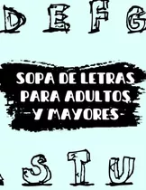 Sopa De Letras Para Adultos Y Mayores: Pasatiempos Para Gent