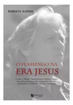 Livro O Flamengo Na Era Jesus - Como O Mister Transformou O Rubro-negro Em Uma Máquina De Conquistar Títulos