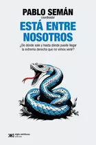 Está Entre Nosotros: ¿de Dónde Sale Y Hasta Dónde Puede Llegar La Extrema Derecha Que No Vimos Venir?, De Pablo Seman. Editorial Siglo Xxi, Tapa Blanda En Español, 2024