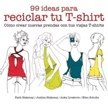  99 Ideas Para Reciclar Tu T-shirt: Como Crear Nuevas Prenda