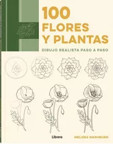 Libro Dibujo Realista Paso A Paso - 100 Flores Y Plantas