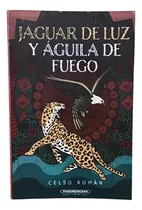Libro Jaguar De Luz Y Águila De Fuego Por Celso Román