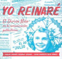 Yo Reinaré. El Divino Niño En La Comunicación Publicitaria, De Carlos Andrés Arango Lozano Jairo Roberto Sojo Gómez. Editorial U. Jorge Tadeo Lozano, Tapa Blanda, Edición 2018 En Español