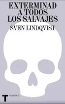 Exterminad A Todos Los Salvajes - Sven Lindqvist