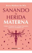 Sanando La Herida Materna, De Aura Medina De Wit. Editorial Debolsillo, Tapa Blanda En Español