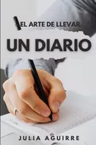 Libro: El Arte De Llevar Un Diario: Cómo Llevar Un Diario Y 