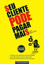Seu Cliente Pode Pagar Mais - 02 Ed, De Brooks, Ian. Editora Fundamento, Capa Mole, Edição 2 Em Português