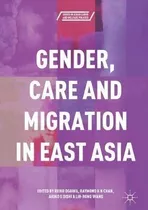 Gender, Care And Migration In East Asia - Reiko Ogawa (ha...
