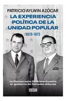Experiencia Politica De La Unidad Popular 1970-1973, De Aylwin Azocar; Patricio. Editorial Debate, Tapa Blanda En Español, 2023