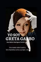 Yo Soy Greta Garbo: Una Novela Sobre La Actriz, Tan Enigmáti