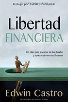 Libertad Financiera: Un Plan Para Escapar De Las Deudas Y Tener Éxito En Sus Finanzas, De Edwin Castro. Editorial Casa Creación, Tapa Blanda En Español, 2016