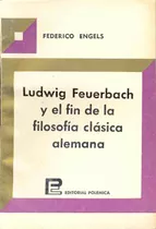 Ludwig Feuerbach Y El Fin De La Filosofia Clasica Alemana - 