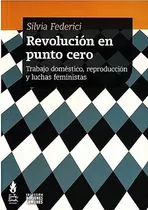 Revolución En Punto Cero Trabajo Doméstico, Reproducción Y Luchas Feministas Silvia Federici Editorial: Tinta Limón Cole, De Silvia Federici. Editorial Tinta Limón, Tapa Blanda En Español, 2018