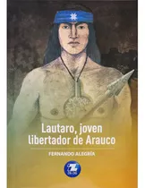 Lautaro Joven Libertador De Arauco, De Fernando Alegría. Serie Zigzag, Vol. 1. Editorial Zigzag, Tapa Blanda, Edición Escolar En Español, 2020