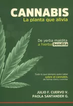 Cannabis La Planta Que Alivia: De Yerba Maldita A Hierba Bendita, De Julio F. Cuervo V. | Paola Santander G.. Editorial Codice Producciones Limitada, Tapa Blanda, Edición 2022 En Español