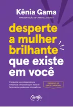 Desperte A Mulher Brilhante Que Existe Em Você: Conquiste Sua Independência Emocional E Financeira Por Meio De Ferramentas Poderosas E Inovadoras, De Gama, Kênia. Editora Gente Livraria E Editora Ltda