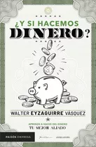Libro  Y Si Hacemos Dinero  - Walter Eyzaguirre