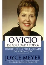 O Vício De Agradar A Todos: Liberte-se Da Necessidade De Aprovação, De Joyce Meyer. Editora Bello Publicaçoes, Capa Mole Em Português, 2009