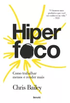 Hiperfoco: Como Trabalhar Menos E Render Mais, De Chris Bailey. Editora Benvirá, Capa Mole Em Português, 2019