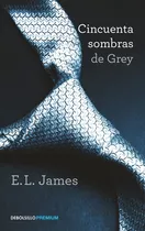 Cincuenta Sombras 1 - Cincuenta Sombras De Grey, De James, E. L.. Serie Premium Editorial Debolsillo, Tapa Blanda En Español, 2016