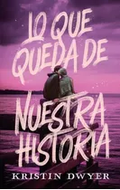 Que Queda De Nuestra Historia, Lo, De Kristin Dwyer. Editorial Puck, Tapa Blanda, Edición 1 En Español, 2023