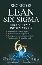 Secretos Lean Six Sigma Para Sistemas Informáticos, De Bentley, William  Davis, Peter T.. Editorial Trillas, Tapa Blanda En Español, 2014
