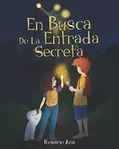 En Busca De La Entrada Secreta, De Rosario Ana. Editorial Independently Published, Tapa Blanda En Español, 2020