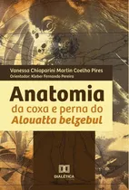 Anatomia Da Coxa E Perna Do Alouatta Belzebul, De Vanessa Chiaparini Martin Coelho Pires. Editorial Dialética, Tapa Blanda En Portugués, 2022
