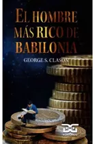 El Hombre Mas Rico De Babilonia: El Hombre Mas Rico De Babilonia, De George Clason. Editorial D.g Editores, Tapa Blanda, Edición Edición 1 En Español, 2022