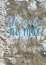 Libro Ni Nube Ni Mar - Luis Miguel Uriarte De Los Santos