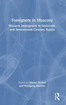 Libro Foreigners In Muscovy: Western Immigrants In Sixtee...