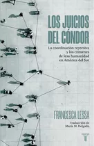 Los Juicios Del Cóndor: La Coordinación Represiva Y Los Crímenes De Lesa Humanidad En América Del Sur, De Francesca Lessa. Editorial Taurus, Tapa Blanda En Español, 2022