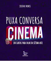 Puxa Conversa Cinema: 100 Cartas Para Falar Da Setima Arte