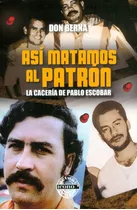 Así Matamos Al Patrón: La Cacería De Pablo Escobar, De Diego Fernando Murillo Bejarano  Don Berna . Editorial Codice Producciones Limitada, Tapa Blanda, Edición 2022 En Español