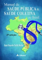 Manual De Saúde Pública E Saúde Coletiva No Brasil, De Rocha, Juan Stuardo Yazlle. Editora Atheneu Ltda, Capa Mole Em Português, 2017