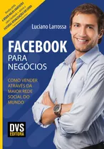 Facebook Para Negócios: Como Vender Através Da Maior Rede Social Do Mundo, De Larrossa, Luciano. Dvs Editora Ltda, Capa Mole Em Português, 2018