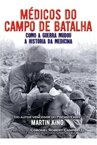 Medicos Do Campo De Batalha - Como A Guerra Mudou A Historia Da Medicina