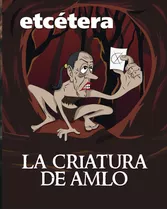 Revista Etcétera. La Criatura De Amlo