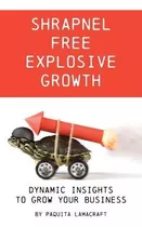 Libro Shrapnel Free Explosive Growth : Dynamic Insights T...