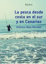 La Pesca Desde Costa En El Sur Y En Canarias, De Antonio Rojo Morales. Editorial Exlibric, Tapa Blanda En Español, 2015