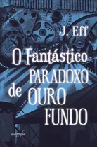 Livro O Fantástico Paradoxo De Ouro Fundo - J. Eff [2018]