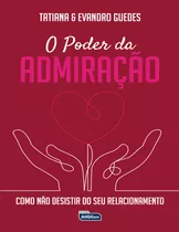 O Poder Da Admiração: Como Não Desistir Do Seu Relacionam