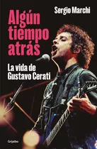 ALGún Tiempo Atrás (la Vida De Gustavo Cerati): Blanda, De Marchi, Sergio. La Vida De Gustavo Cerati, Vol. 1.0. Editorial Grijalbo, Tapa Blanda En Español, 2023