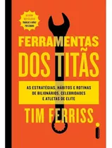 Ferramentas Dos Titãs: As Estratégias, Hábitos E Rotinas De Bilionários, Celebridades E Atletas De E - Ferramentas Dos T