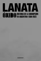 Oxido - Tapa Especial: Historia De La Corrupción En Argentina 1580-2023, De Jorge Lanata. Editorial Sudamericana, Tapa Dura En Español, 2023