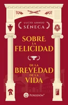 Sobre La Felicidad + De La Brevedad De La Vida - A. Seneca, De Lucio Anneo Seneca., Vol. 1. Editorial Poseidon, Tapa Blanda, Edición 1 En Español, 2023