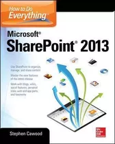 How To Do Everything Microsoft Sharepoint 2013 - Stephen Caw