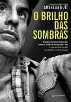 O Brilho Das Sombras: A História Real De Um Homem Que Voltou Do Coma Com Talento Para A Arte (e O Que A Ciência Tem Feito Para Entender O Cérebro Humano), De Nutt, Amy Ellis. Autêntica Editora Ltda., 