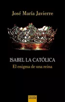 Isabel La Catolica. El Enigma De Una Reina - Javierre, Jo...