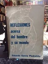 Reflexiones Acerca Del Hombre Y Su Mundo, Eduardo Garcia Pie